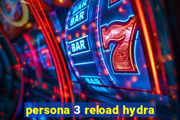 persona 3 reload hydra